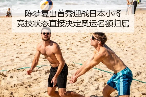 陈梦复出首秀迎战日本小将 竞技状态直接决定奥运名额归属
